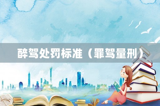 醉駕處罰標(biāo)準(zhǔn)（罪駕量刑）