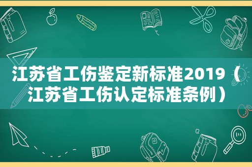 江蘇省工傷鑒定新標(biāo)準(zhǔn)2019（江蘇省工傷認(rèn)定標(biāo)準(zhǔn)條例）
