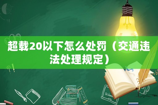 超載20以下怎么處罰（交通違法處理規(guī)定）