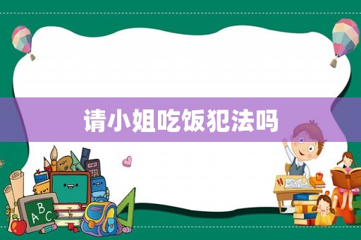 請(qǐng)小姐吃飯犯法嗎