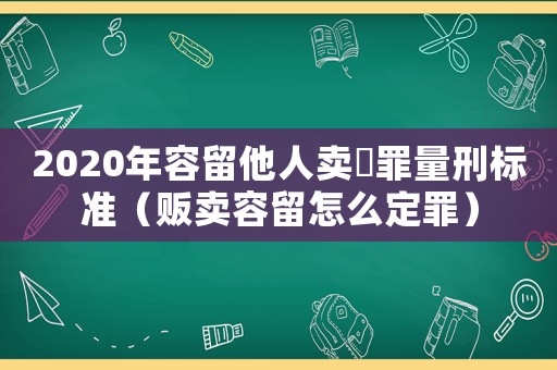 2020年容留他人賣婬罪量刑標(biāo)準(zhǔn)（販賣容留怎么定罪）