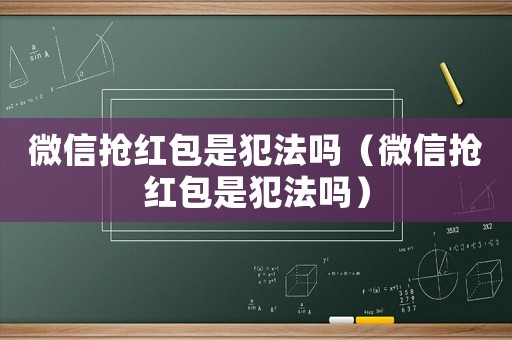 微信搶紅包是犯法嗎（微信搶紅包是犯法嗎）
