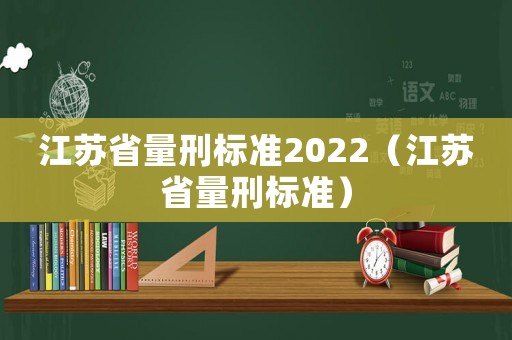 江蘇省量刑標(biāo)準(zhǔn)2022（江蘇省量刑標(biāo)準(zhǔn)）