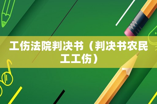 工傷法院判決書（判決書農(nóng)民工工傷）