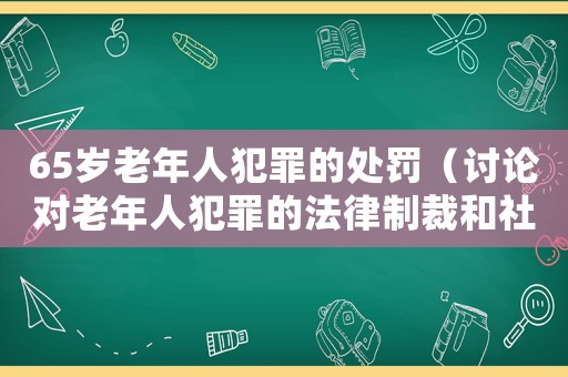65歲老年人犯罪的處罰（討論對老年人犯罪的法律制裁和社會關(guān)懷）