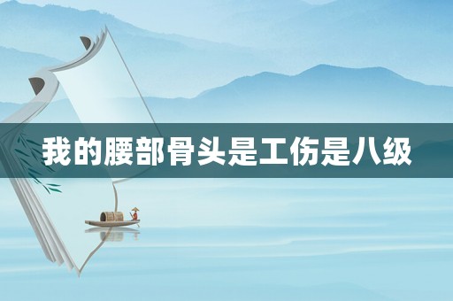 我的腰部骨頭是工傷是八級(jí)