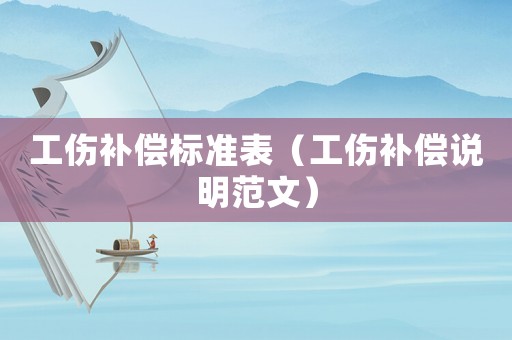 工傷補(bǔ)償標(biāo)準(zhǔn)表（工傷補(bǔ)償說(shuō)明范文）