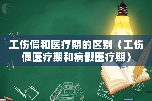 工傷假和醫(yī)療期的區(qū)別（工傷假醫(yī)療期和病假醫(yī)療期）