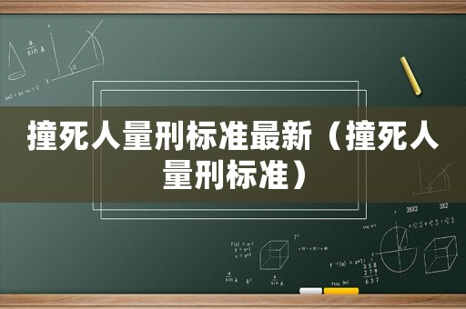 撞死人量刑標(biāo)準(zhǔn)最新（撞死人量刑標(biāo)準(zhǔn)）