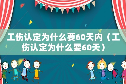 工傷認(rèn)定為什么要60天內(nèi)（工傷認(rèn)定為什么要60天）
