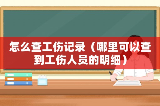 怎么查工傷記錄（哪里可以查到工傷人員的明細(xì)）