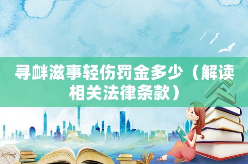 尋釁滋事輕傷罰金多少（解讀相關法律條款）