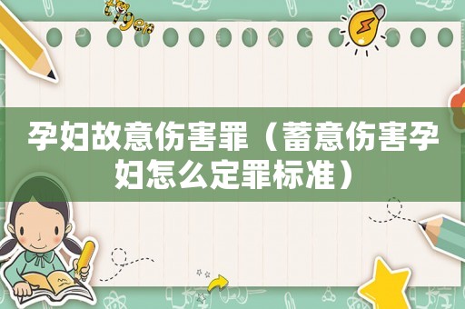 孕婦故意傷害罪（蓄意傷害孕婦怎么定罪標準）