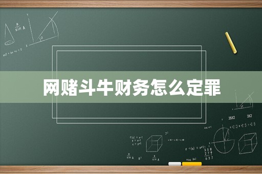 網(wǎng)賭斗牛財(cái)務(wù)怎么定罪