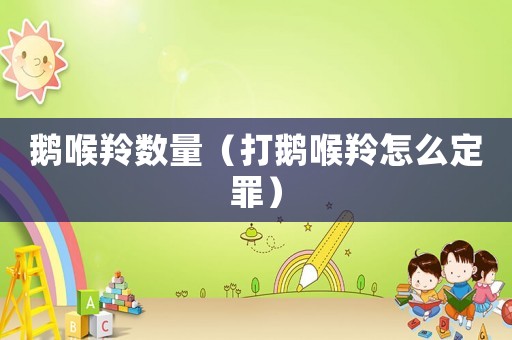 鵝喉羚數量（打鵝喉羚怎么定罪）
