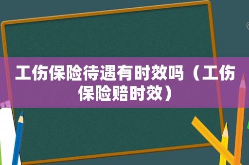 工傷保險(xiǎn)待遇有時(shí)效嗎（工傷保險(xiǎn)賠時(shí)效）
