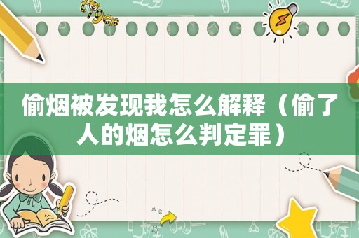 偷煙被發(fā)現(xiàn)我怎么解釋（偷了人的煙怎么判定罪）