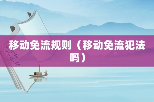 移動(dòng)免流規(guī)則（移動(dòng)免流犯法嗎）