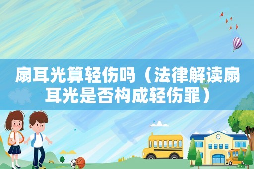 扇耳光算輕傷嗎（法律解讀扇耳光是否構(gòu)成輕傷罪）
