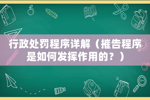 行政處罰程序詳解（摧告程序是如何發(fā)揮作用的？）