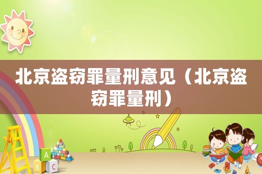 北京盜竊罪量刑意見（北京盜竊罪量刑）