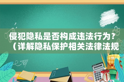侵犯隱私是否構(gòu)成違法行為？（詳解隱私保護相關(guān)法律法規(guī)）