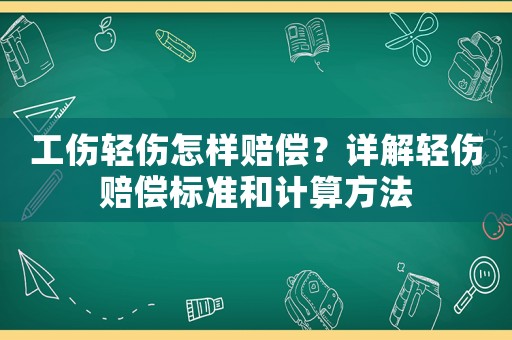 工傷輕傷怎樣賠償？詳解輕傷賠償標(biāo)準(zhǔn)和計(jì)算方法