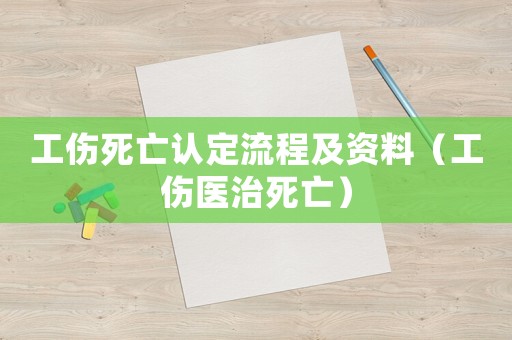 工傷死亡認定流程及資料（工傷醫(yī)治死亡）