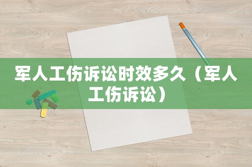 軍人工傷訴訟時效多久（軍人工傷訴訟）