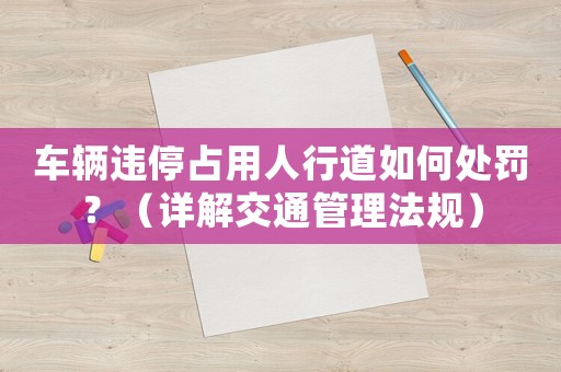 車輛違停占用人行道如何處罰？（詳解交通管理法規(guī)）