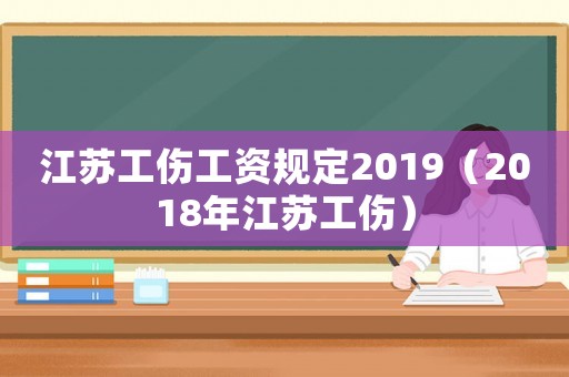 江蘇工傷工資規(guī)定2019（2018年江蘇工傷）