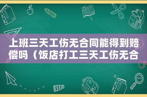 上班三天工傷無合同能得到賠償嗎（飯店打工三天工傷無合同理賠）