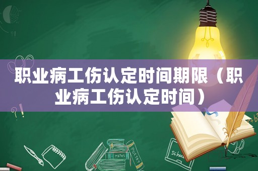 職業(yè)病工傷認(rèn)定時(shí)間期限（職業(yè)病工傷認(rèn)定時(shí)間）