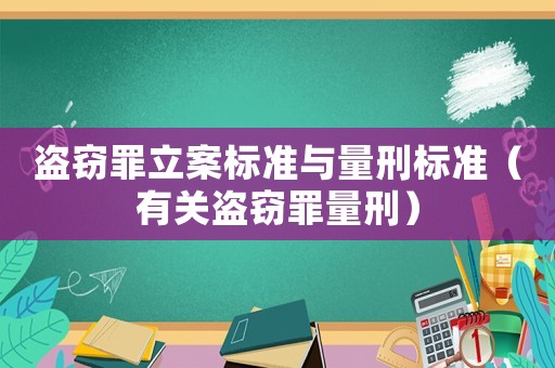 盜竊罪立案標(biāo)準(zhǔn)與量刑標(biāo)準(zhǔn)（有關(guān)盜竊罪量刑）