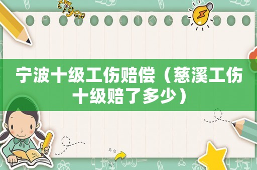 寧波十級(jí)工傷賠償（慈溪工傷十級(jí)賠了多少）