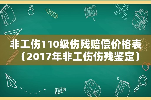 非工傷110級傷殘賠償價格表（2017年非工傷傷殘鑒定）