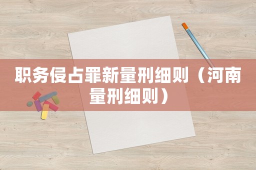 職務(wù)侵占罪新量刑細則（河南量刑細則）
