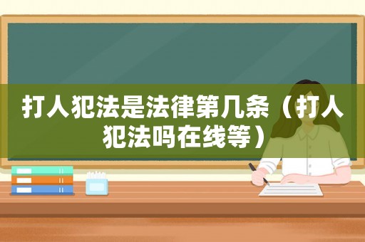打人犯法是法律第幾條（打人犯法嗎在線等）
