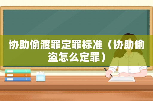 協(xié)助偷渡罪定罪標(biāo)準(zhǔn)（協(xié)助偷盜怎么定罪）