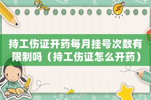 持工傷證開(kāi)藥每月掛號(hào)次數(shù)有限制嗎（持工傷證怎么開(kāi)藥）