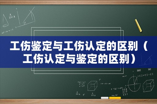 工傷鑒定與工傷認(rèn)定的區(qū)別（工傷認(rèn)定與鑒定的區(qū)別）