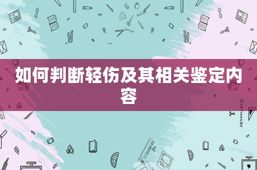 如何判斷輕傷及其相關(guān)鑒定內(nèi)容