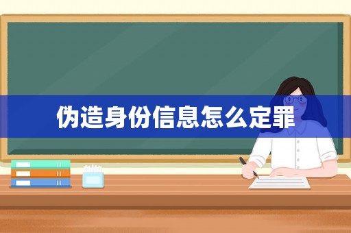 偽造身份信息怎么定罪