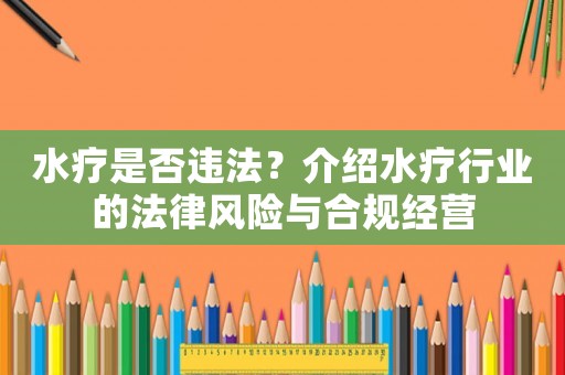 水療是否違法？介紹水療行業(yè)的法律風(fēng)險(xiǎn)與合規(guī)經(jīng)營(yíng)