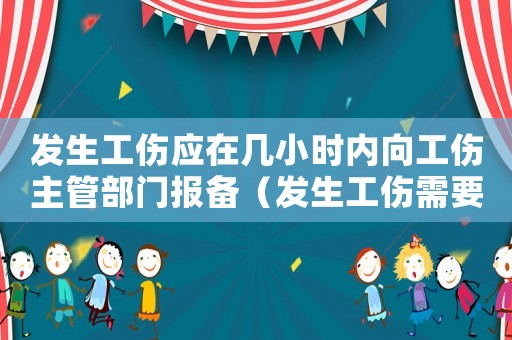 發(fā)生工傷應(yīng)在幾小時(shí)內(nèi)向工傷主管部門報(bào)備（發(fā)生工傷需要幾日去報(bào)備）