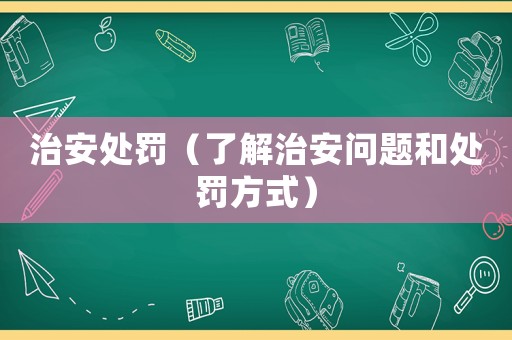 治安處罰（了解治安問(wèn)題和處罰方式）