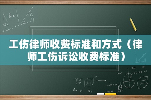 工傷律師收費(fèi)標(biāo)準(zhǔn)和方式（律師工傷訴訟收費(fèi)標(biāo)準(zhǔn)）