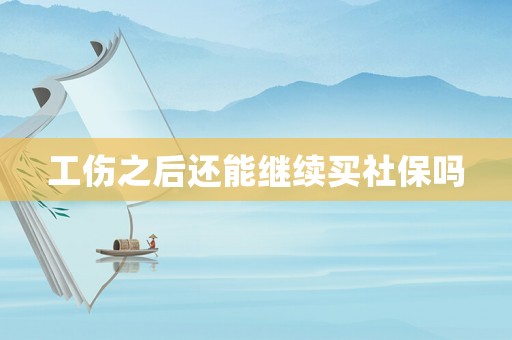 工傷之后還能繼續(xù)買社保嗎