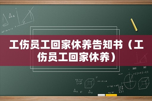 工傷員工回家休養(yǎng)告知書（工傷員工回家休養(yǎng)）