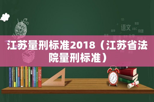 江蘇量刑標(biāo)準(zhǔn)2018（江蘇省法院量刑標(biāo)準(zhǔn)）